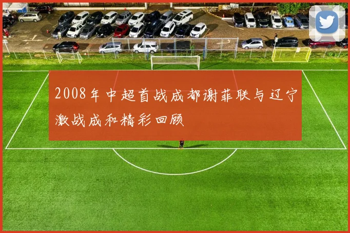 2008年中超首战成都谢菲联与辽宁激战成和精彩回顾